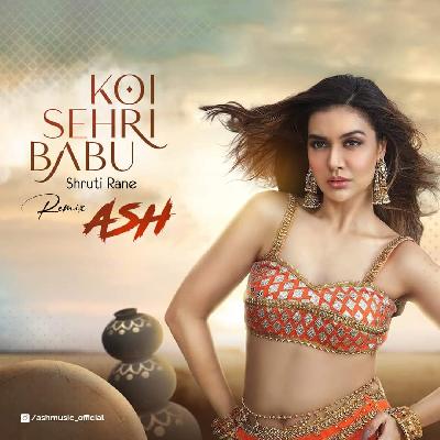 Koi Sehri Babu (Shruti Rane) Remix - ASH